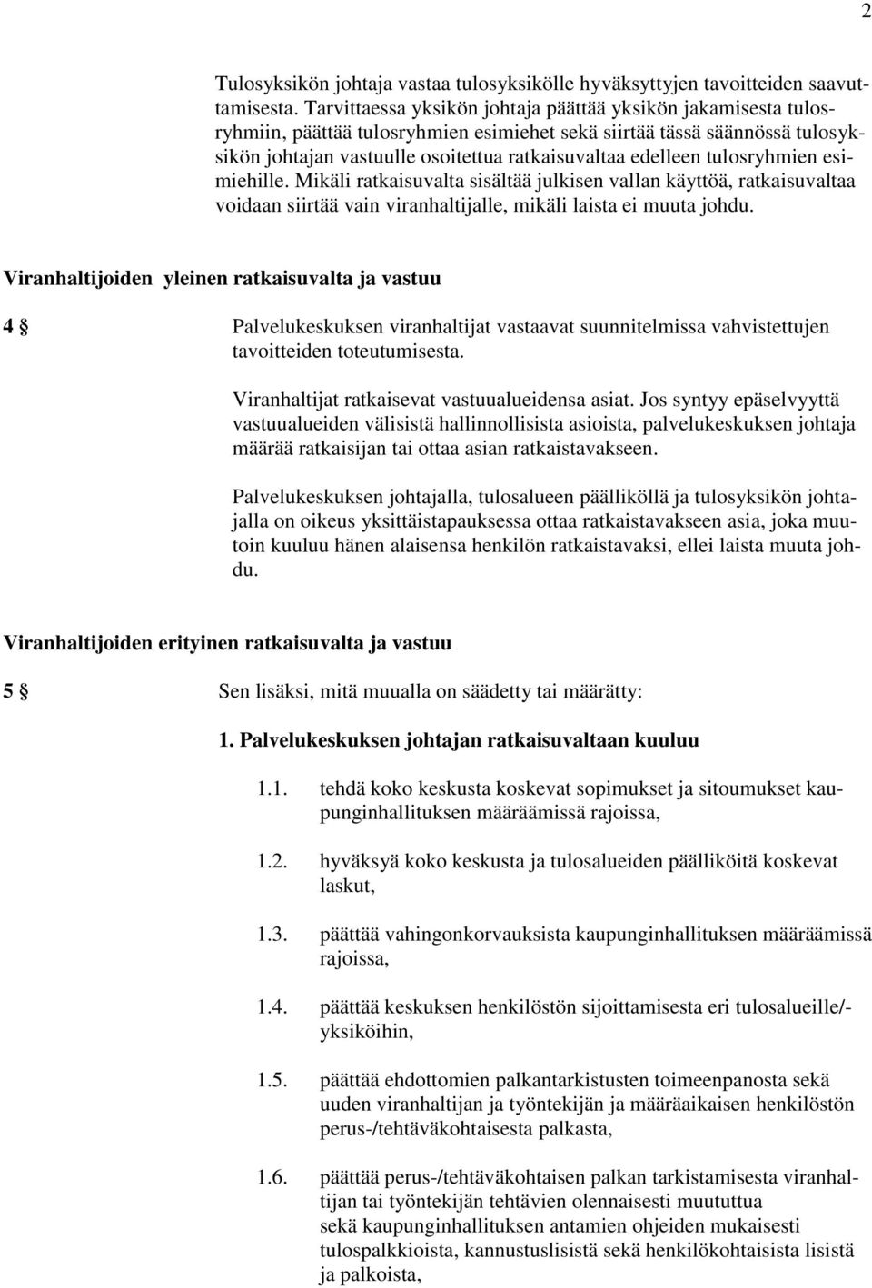 tulosryhmien esimiehille. Mikäli ratkaisuvalta sisältää julkisen vallan käyttöä, ratkaisuvaltaa voidaan siirtää vain viranhaltijalle, mikäli laista ei muuta johdu.