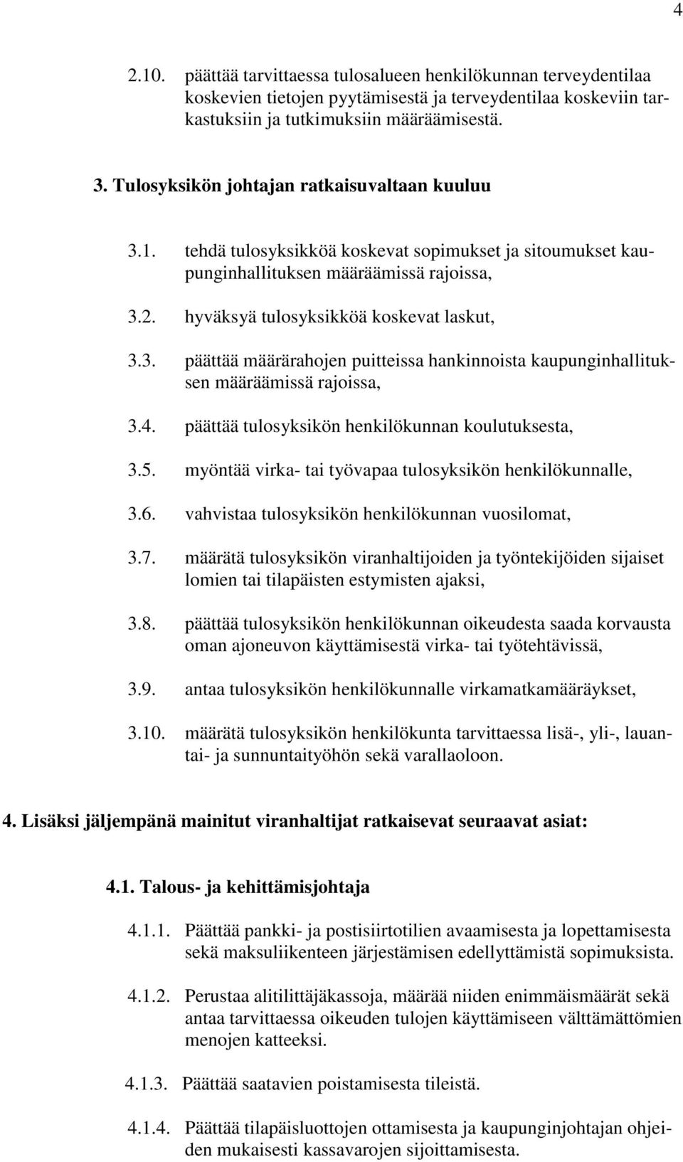 4. päättää tulosyksikön henkilökunnan koulutuksesta, 3.5. myöntää virka- tai työvapaa tulosyksikön henkilökunnalle, 3.6. vahvistaa tulosyksikön henkilökunnan vuosilomat, 3.7.