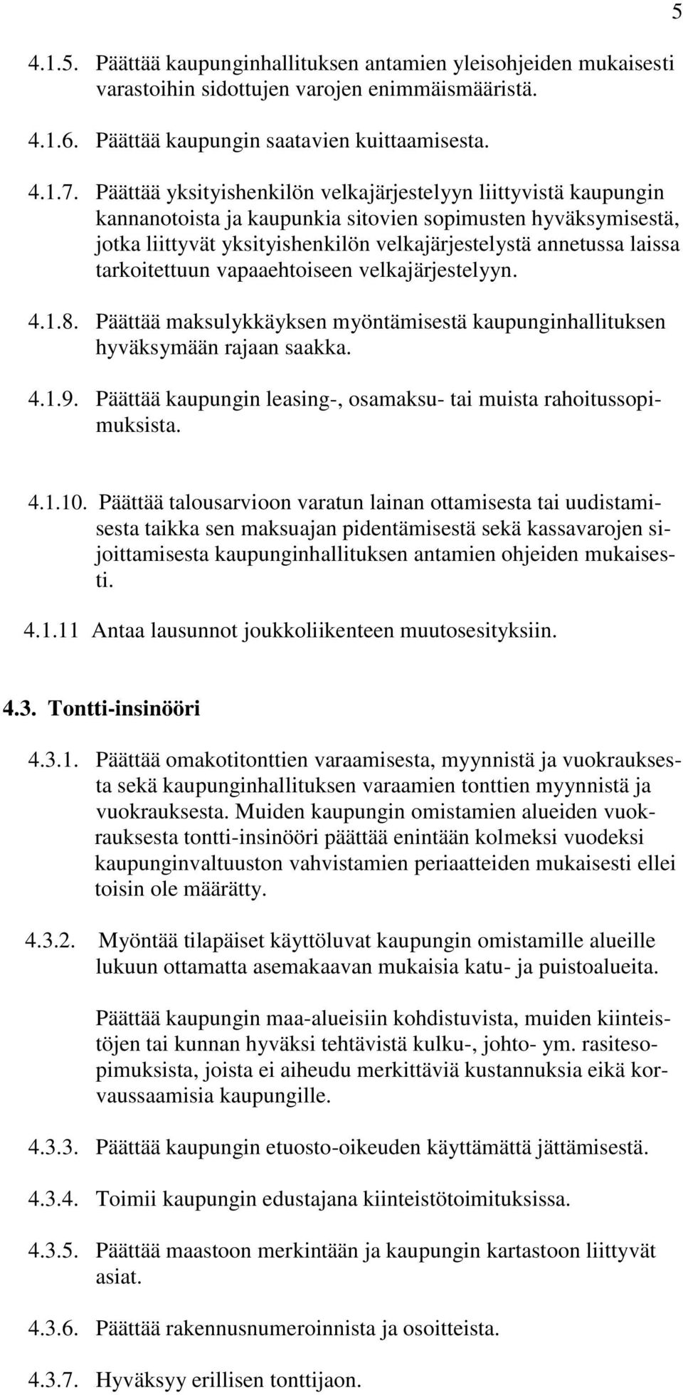 tarkoitettuun vapaaehtoiseen velkajärjestelyyn. 4.1.8. Päättää maksulykkäyksen myöntämisestä kaupunginhallituksen hyväksymään rajaan saakka. 4.1.9.