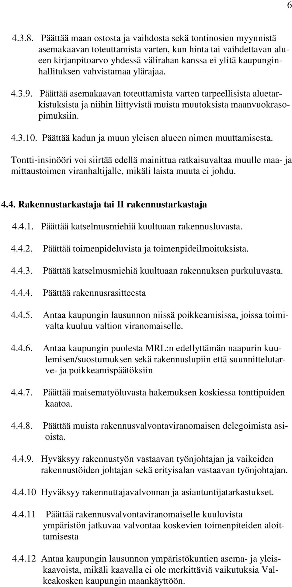 vahvistamaa ylärajaa. 4.3.9. Päättää asemakaavan toteuttamista varten tarpeellisista aluetarkistuksista ja niihin liittyvistä muista muutoksista maanvuokrasopimuksiin. 4.3.10.