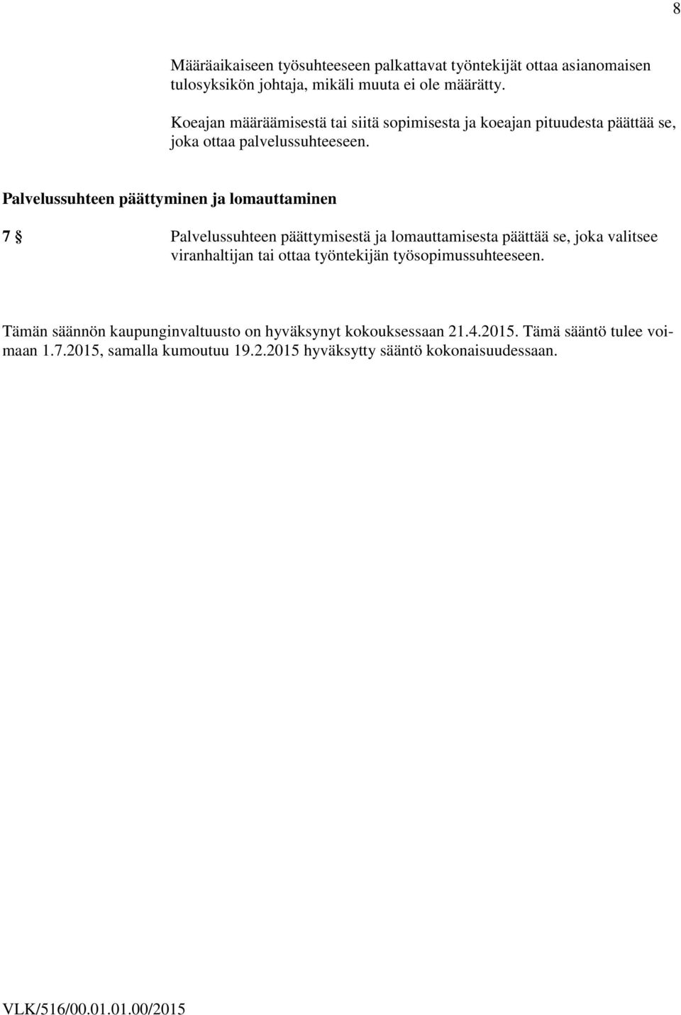 Palvelussuhteen päättyminen ja lomauttaminen 7 Palvelussuhteen päättymisestä ja lomauttamisesta päättää se, joka valitsee viranhaltijan tai ottaa