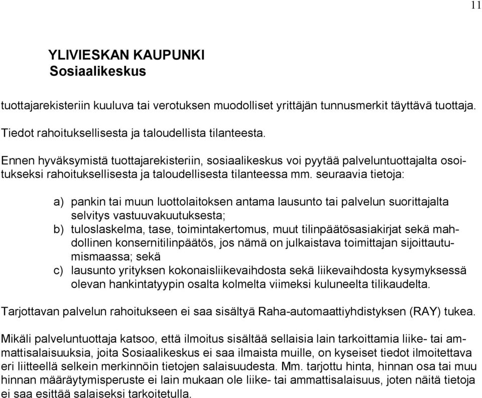 seuraavia tietoja: a) pankin tai muun luottolaitoksen antama lausunto tai palvelun suorittajalta selvitys vastuuvakuutuksesta; b) tuloslaskelma, tase, toimintakertomus, muut tilinpäätösasiakirjat