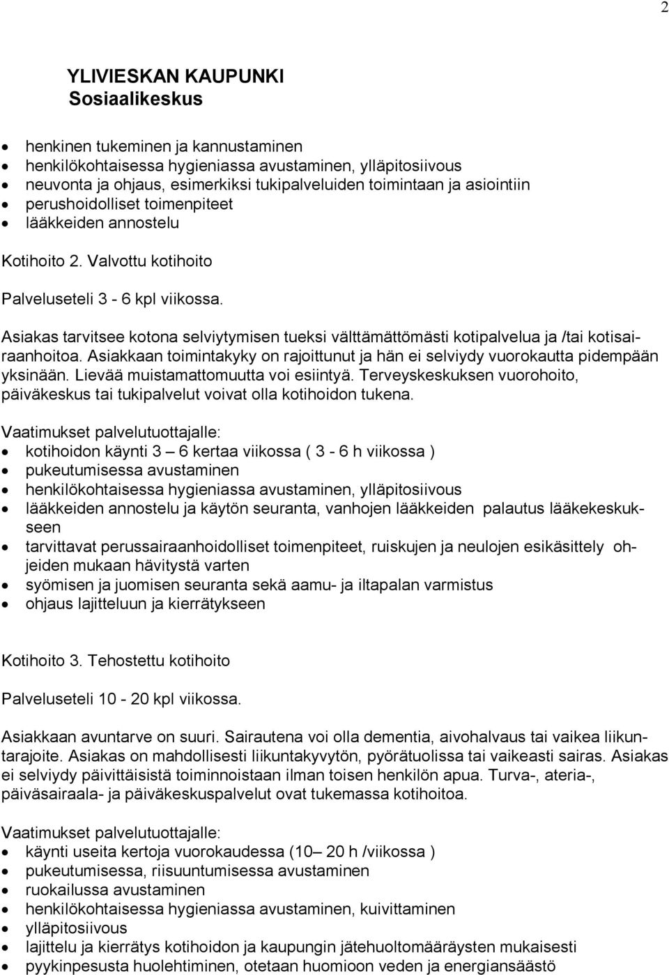 Asiakkaan toimintakyky on rajoittunut ja hän ei selviydy vuorokautta pidem pään yksinään. Lievää muistamattomuutta voi esiintyä.