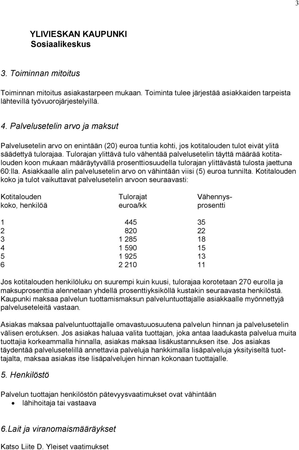 Tulorajan ylittävä tulo vähentää palvelusetelin täyttä määrää kotitalouden koon mukaan määräytyvällä prosenttiosuudella tulorajan ylittävästä tulosta jaettu na 60:lla.