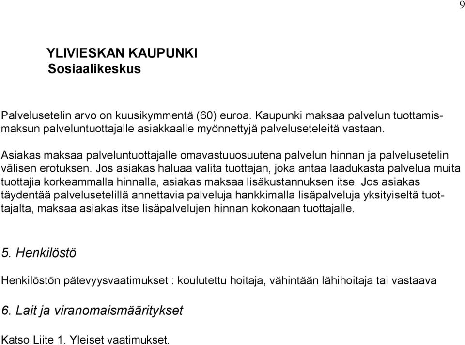 Jos asiakas haluaa valita tuottajan, joka antaa laadukasta palvelua muita tuottajia korkeammalla hinnalla, asiakas maksaa lisäkustan nuksen itse.