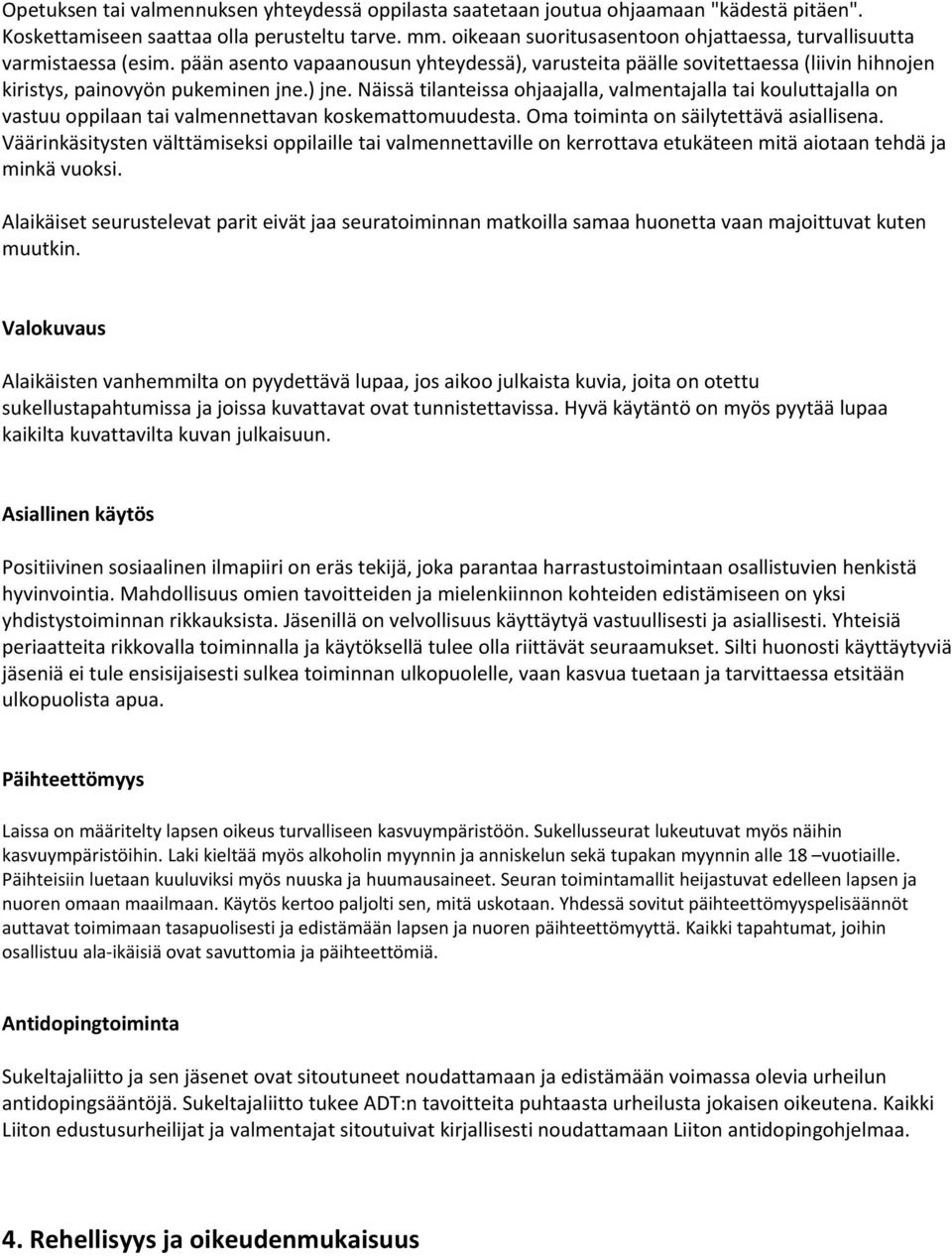 Näissä tilanteissa ohjaajalla, valmentajalla tai kouluttajalla on vastuu oppilaan tai valmennettavan koskemattomuudesta. Oma toiminta on säilytettävä asiallisena.