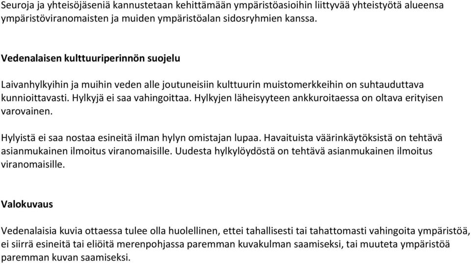 Hylkyjen läheisyyteen ankkuroitaessa on oltava erityisen varovainen. Hylyistä ei saa nostaa esineitä ilman hylyn omistajan lupaa.