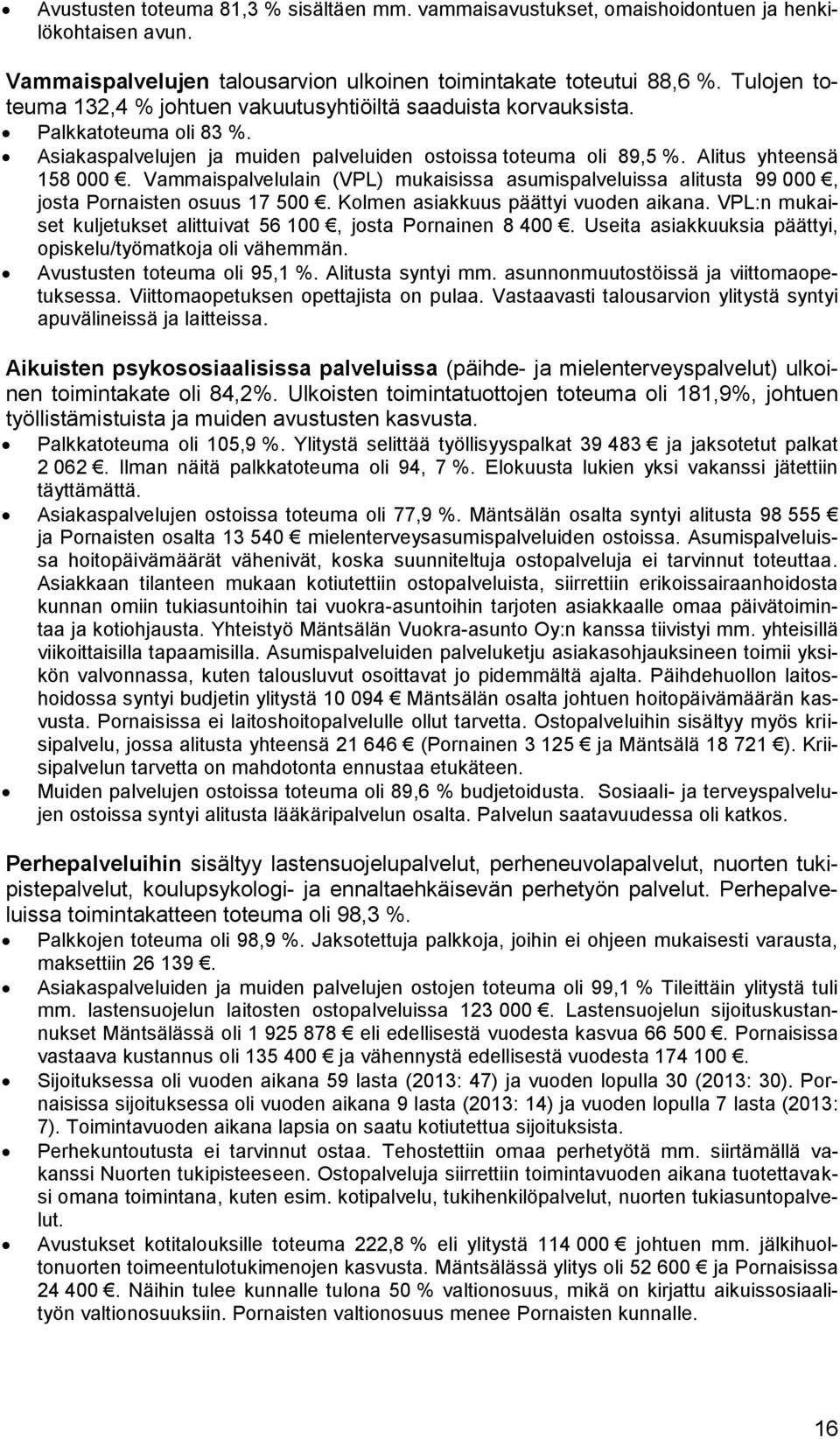 Vammaispalvelulain (VPL) mukaisissa asumispalveluissa alitusta 99 000, josta Pornaisten osuus 17 500. Kolmen asiakkuus päättyi vuoden aikana.