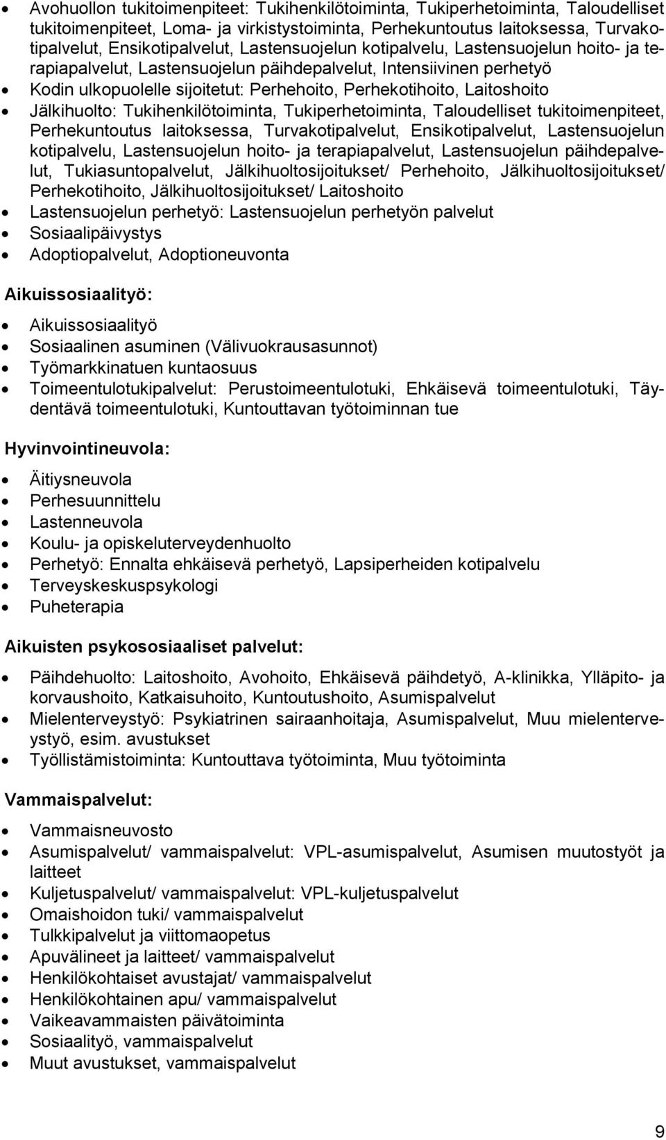 Jälkihuolto: Tukihenkilötoiminta, Tukiperhetoiminta, Taloudelliset tukitoimenpiteet, Perhekuntoutus laitoksessa, Turvakotipalvelut, Ensikotipalvelut, Lastensuojelun kotipalvelu, Lastensuojelun hoito-