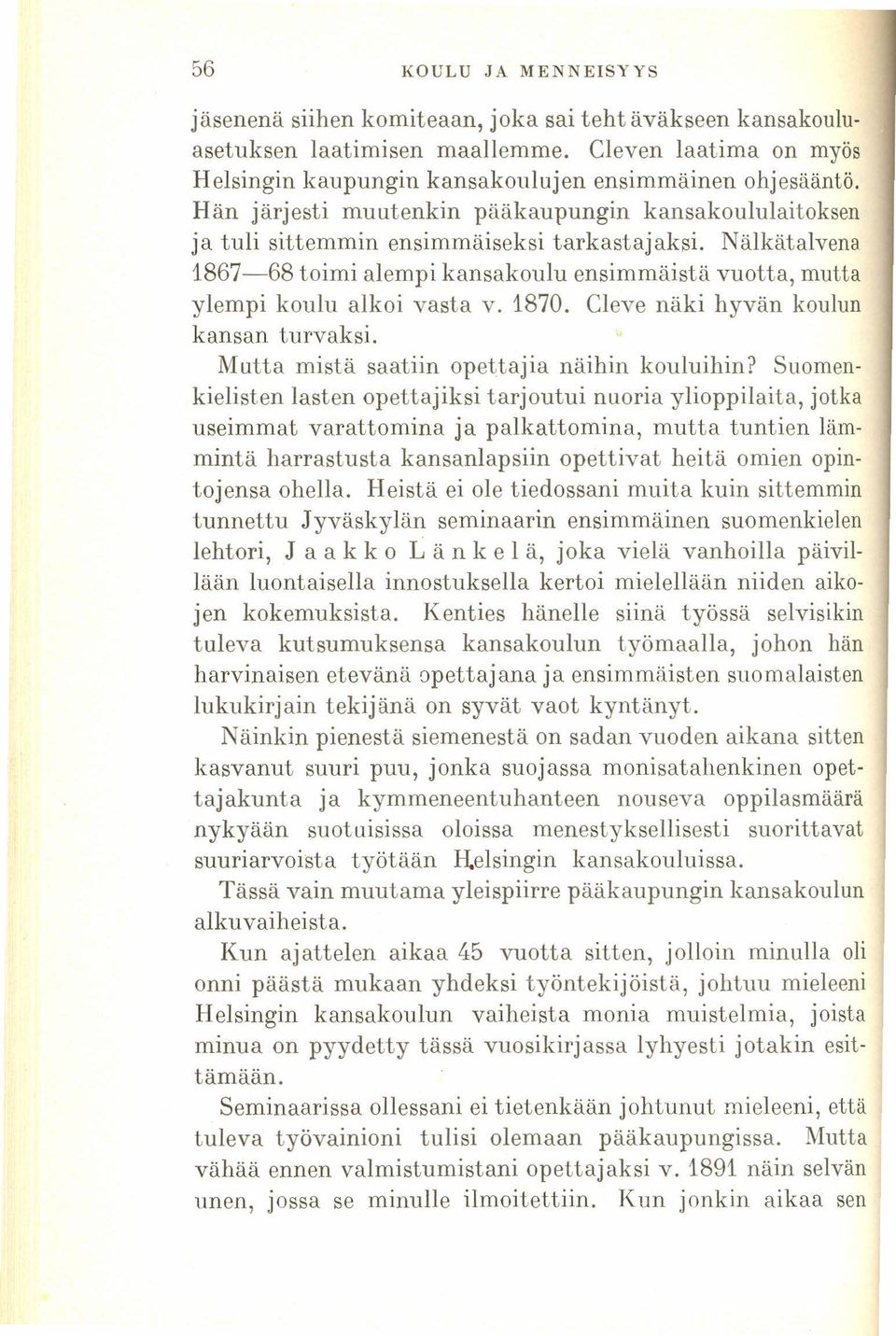 Nälkätalvena 1867-68 toimi alempi kansakoulu ensimmäistä vuotta, mutta ylempi koulu alkoi vasta v. 1870. Cleve näki hyvän koulun kansan turvaksi. Mutta mistä saatiin opettajia näihin kouluihin?