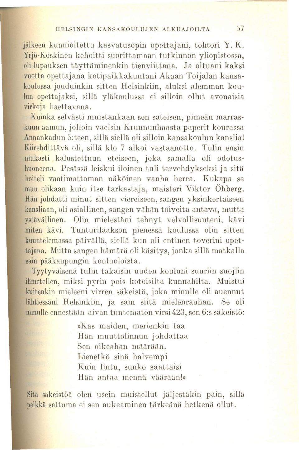 haettavana. Kuinka selvästi muistankaan sen sateisen, pimeän marraskuun aamun, jolloin vaelsin Kruununhaasta paperit kourassa Annankadun 5:teen, sillä siellä oli silloin kansakoulun kanslia!