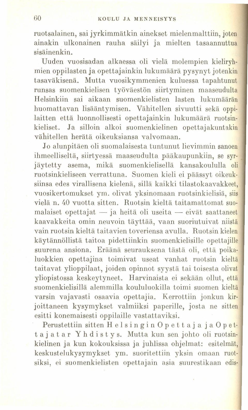 Mutta vuosikymmenien kuluessa tapahtunut runsas suomenkielisen työväestön siirtyminen maaseudulta Helsinkiin sai aikaan suomenkielisten lasten lukumäärän huomattavan lisääntymisen.