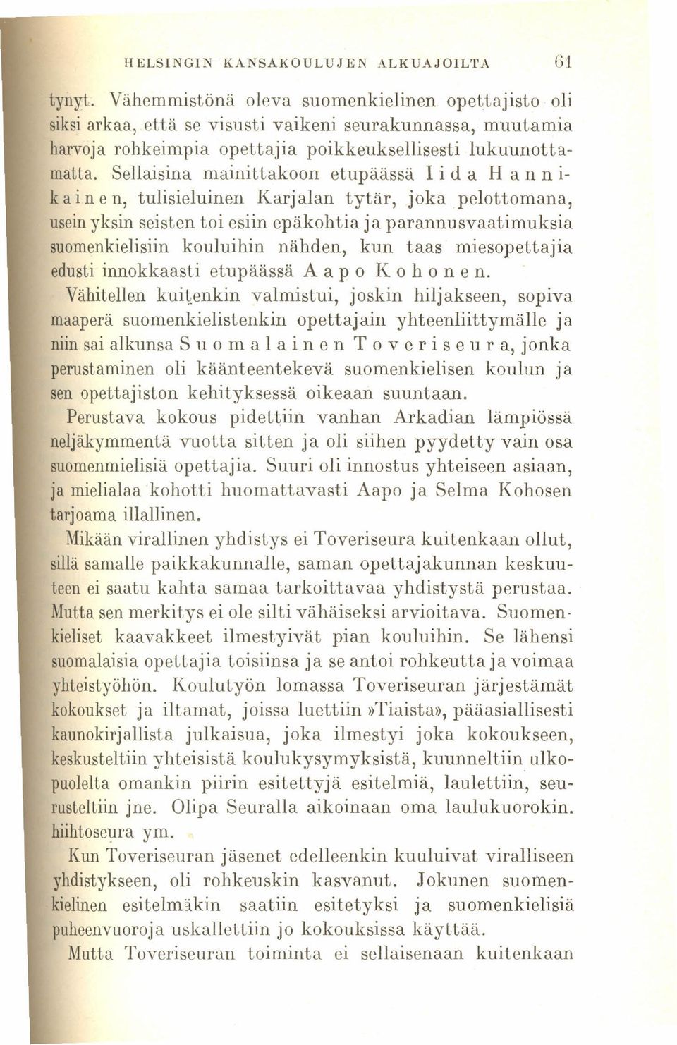 Sellaisina mainittakoon etupäässä 1ida H ann i- kai n e n, tulisieluinen Karjalan tytär, joka pelottomana, usein yksin seisten toi esiin epäkohtia ja parannus vaatimuksia suomenkielisiin kouluihin