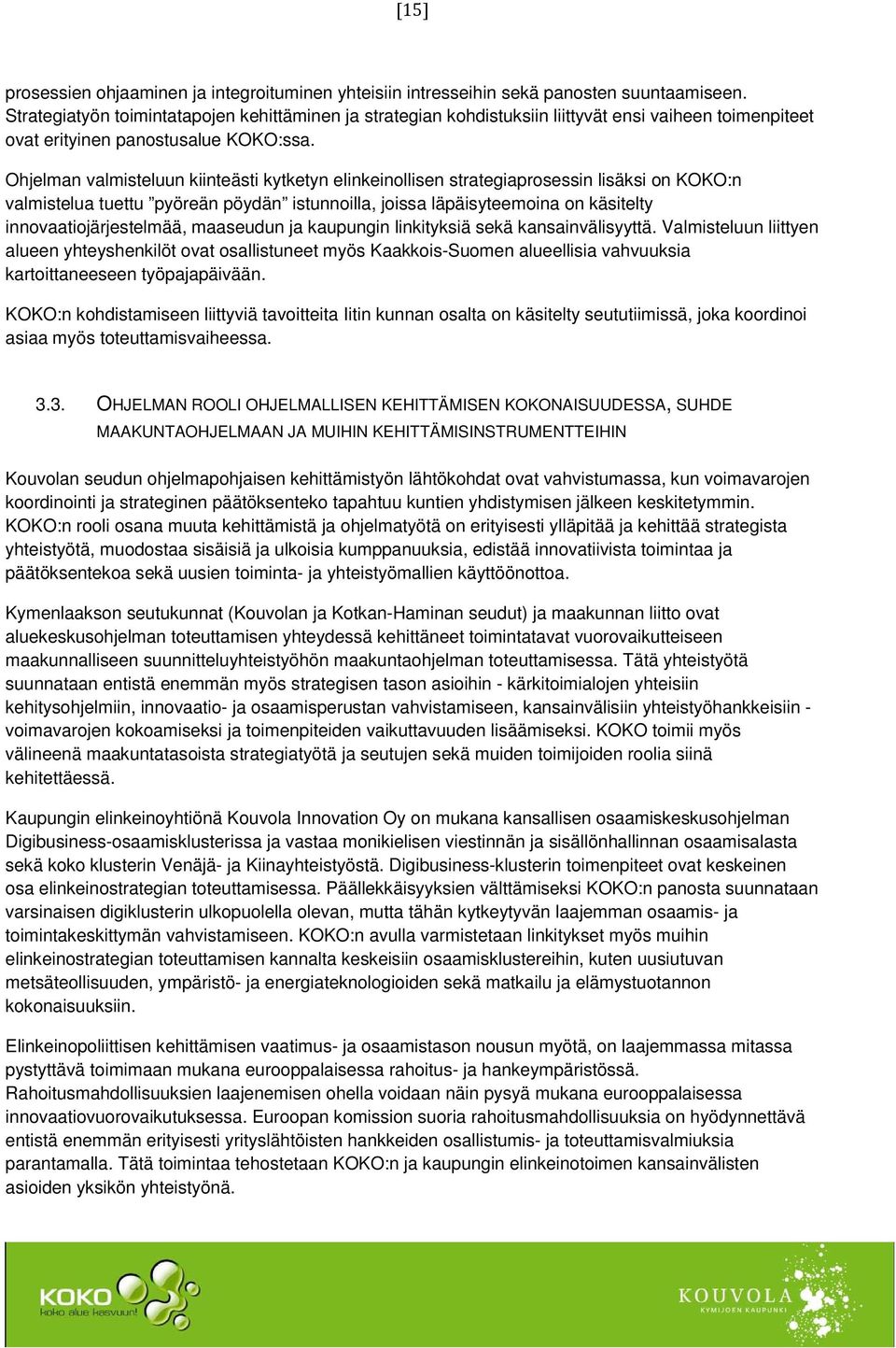 Ohjelman valmisteluun kiinteästi kytketyn elinkeinollisen strategiaprosessin lisäksi on KOKO:n valmistelua tuettu pyöreän pöydän istunnoilla, joissa läpäisyteemoina on käsitelty