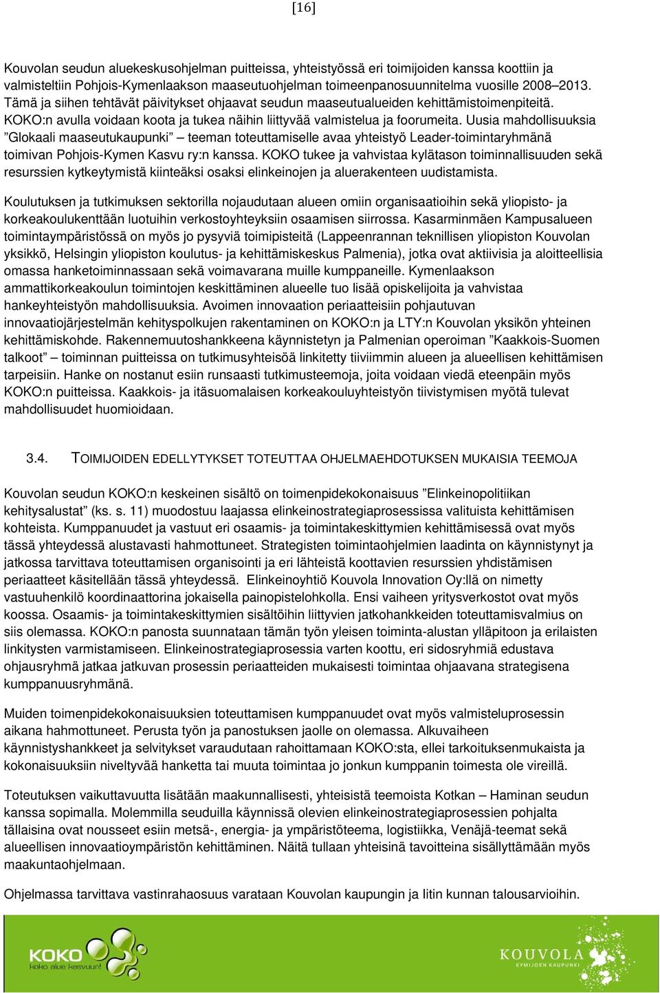 Uusia mahdollisuuksia Glokaali maaseutukaupunki teeman toteuttamiselle avaa yhteistyö Leader-toimintaryhmänä toimivan Pohjois-Kymen Kasvu ry:n kanssa.