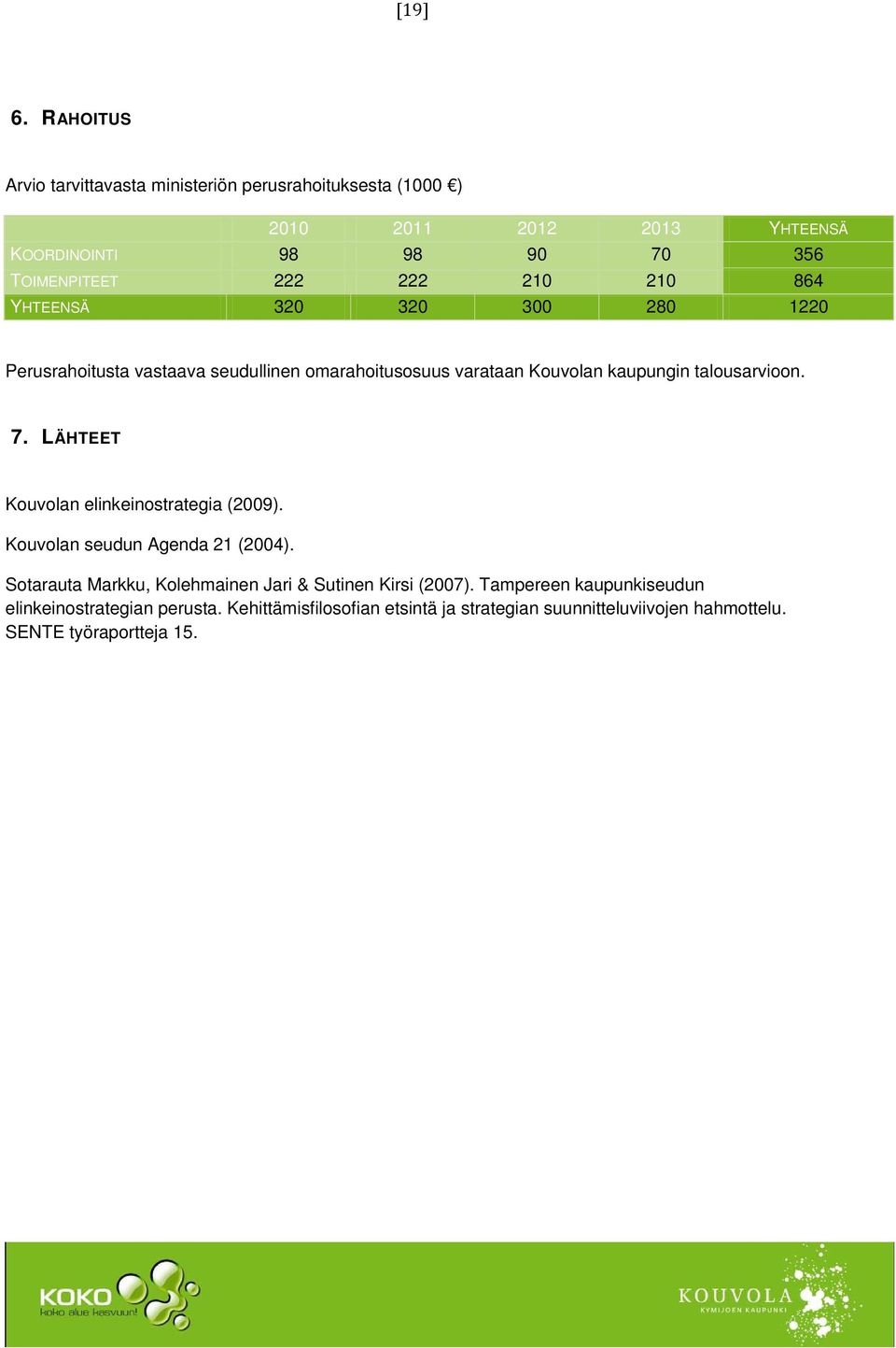 210 210 864 YHTEENSÄ 320 320 300 280 1220 Perusrahoitusta vastaava seudullinen omarahoitusosuus varataan Kouvolan kaupungin talousarvioon. 7.