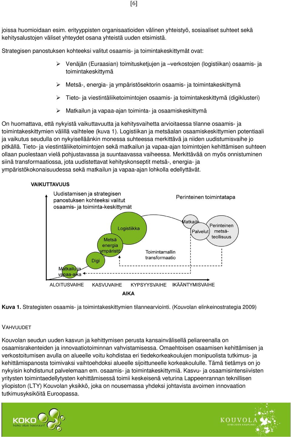 ympäristösektorin osaamis- ja toimintakeskittymä Tieto- ja viestintäliiketoimintojen osaamis- ja toimintakeskittymä (digiklusteri) Matkailun ja vapaa-ajan toiminta- ja osaamiskeskittymä On