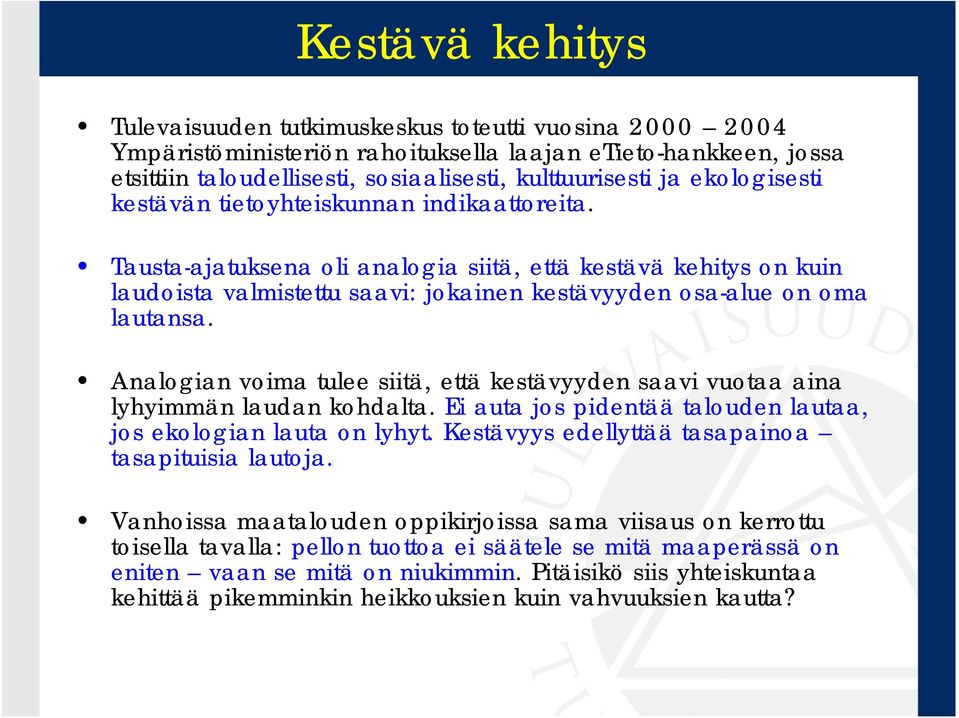 Analogian voima tulee siitä, että kestävyyden saavi vuotaa aina lyhyimmän laudan kohdalta. Ei auta jos pidentää talouden lautaa, jos ekologian lauta on lyhyt.