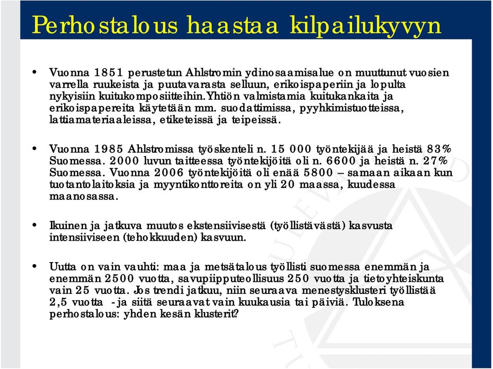 Vuonna 1985 Ahlstromissa työskenteli n. 15 000 työntekijää ja heistä 83% Suomessa. 2000 luvun taitteessa työntekijöitä oli n. 6600 ja heistä n. 27% Suomessa.