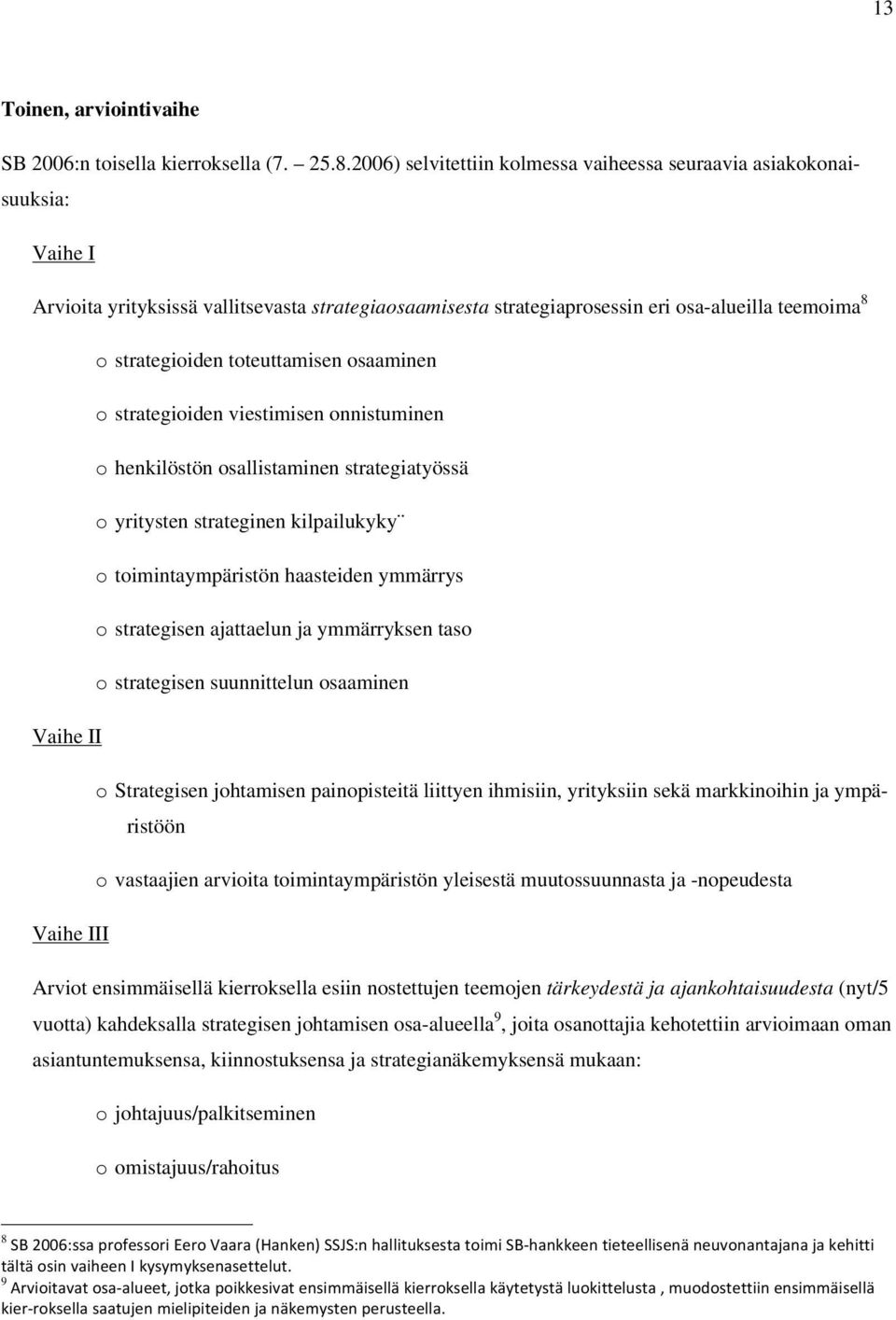 toteuttamisen osaaminen o strategioiden viestimisen onnistuminen o henkilöstön osallistaminen strategiatyössä o yritysten strateginen kilpailukyky o toimintaympäristön haasteiden ymmärrys o