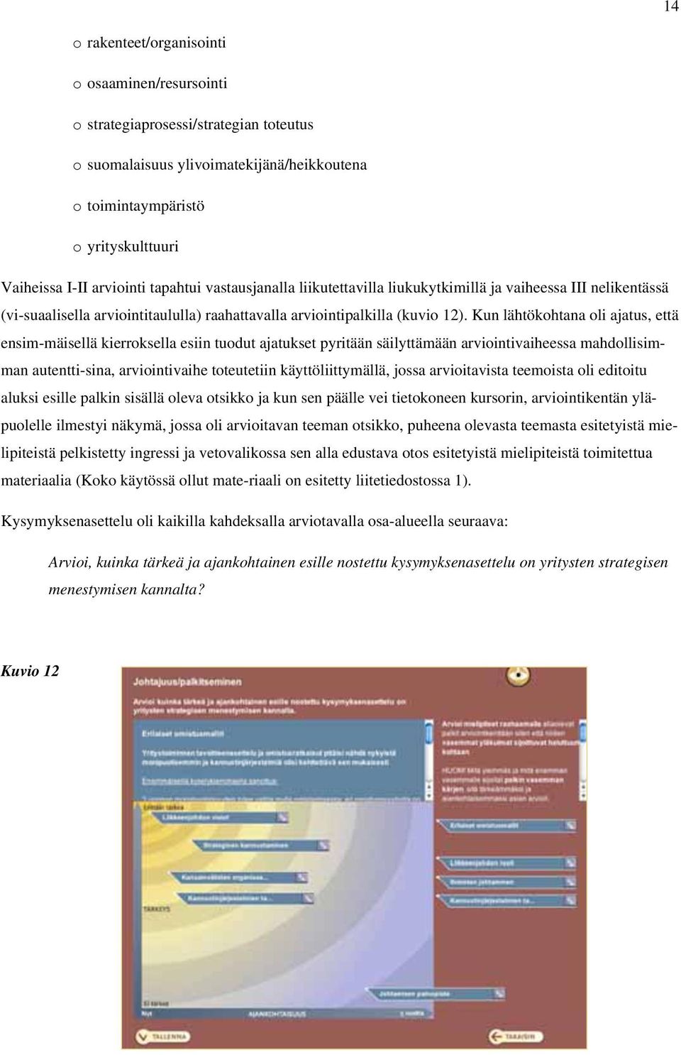 Kun lähtökohtana oli ajatus, että ensim-mäisellä kierroksella esiin tuodut ajatukset pyritään säilyttämään arviointivaiheessa mahdollisimman autentti-sina, arviointivaihe toteutetiin