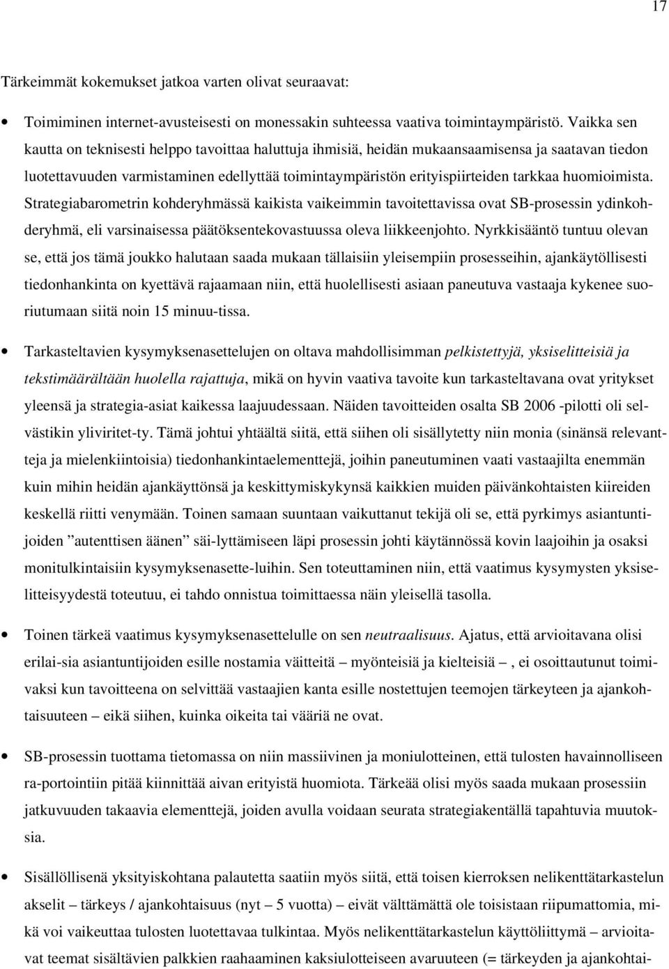 huomioimista. Strategiabarometrin kohderyhmässä kaikista vaikeimmin tavoitettavissa ovat SB-prosessin ydinkohderyhmä, eli varsinaisessa päätöksentekovastuussa oleva liikkeenjohto.