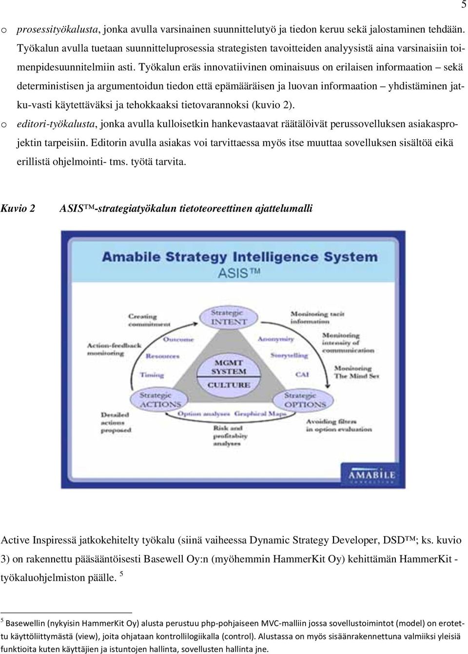 Työkalun eräs innovatiivinen ominaisuus on erilaisen informaation sekä deterministisen ja argumentoidun tiedon että epämääräisen ja luovan informaation yhdistäminen jatku-vasti käytettäväksi ja