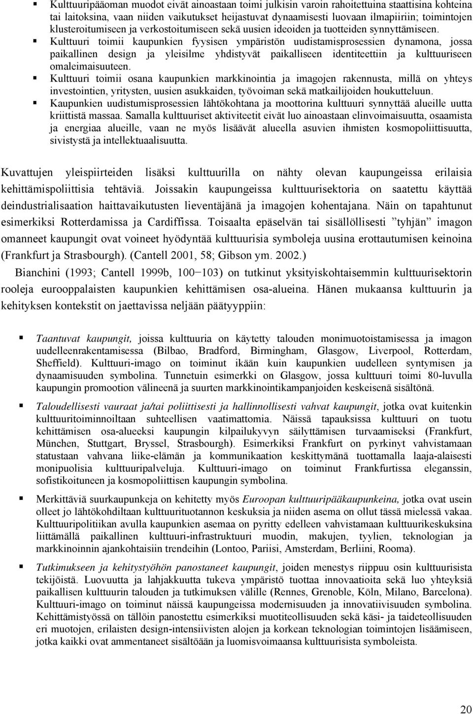 Kulttuuri toimii kaupunkien fyysisen ympäristön uudistamisprosessien dynamona, jossa paikallinen design ja yleisilme yhdistyvät paikalliseen identiteettiin ja kulttuuriseen omaleimaisuuteen.