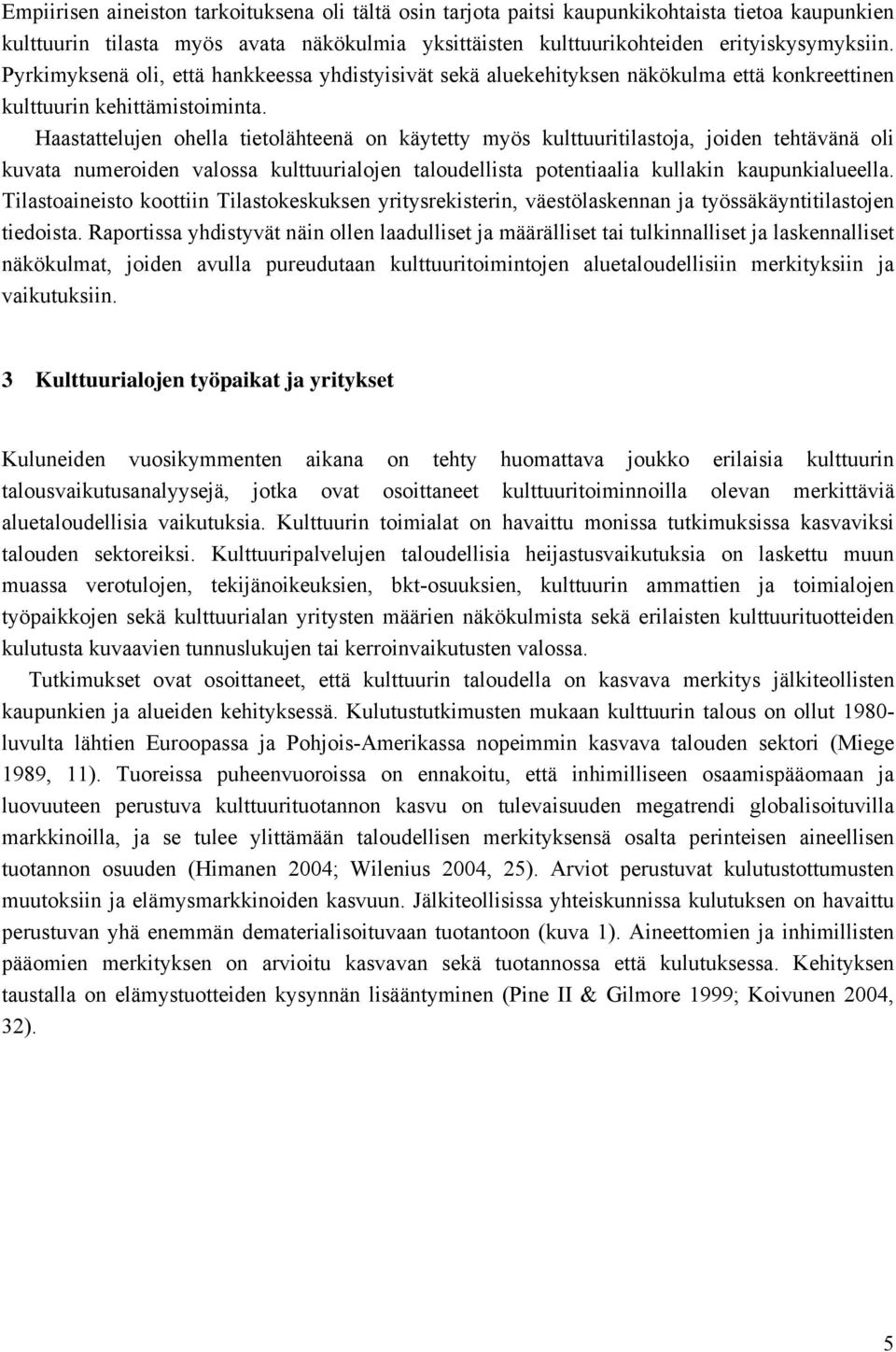 Haastattelujen ohella tietolähteenä on käytetty myös kulttuuritilastoja, joiden tehtävänä oli kuvata numeroiden valossa kulttuurialojen taloudellista potentiaalia kullakin kaupunkialueella.