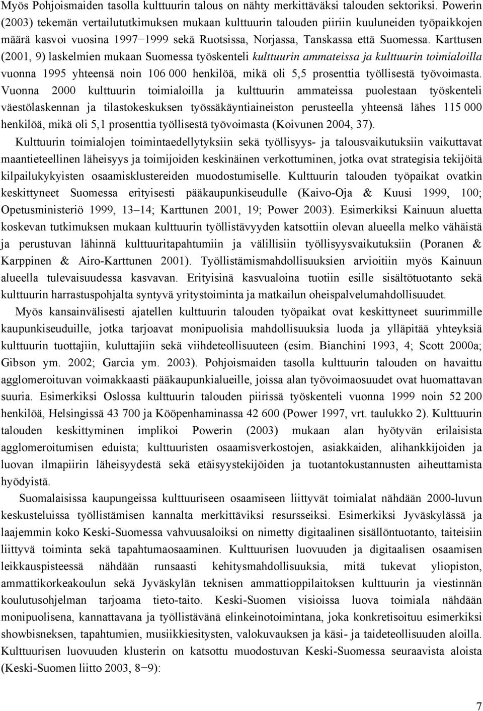 Karttusen (2001, 9) laskelmien mukaan Suomessa työskenteli kulttuurin ammateissa ja kulttuurin toimialoilla vuonna 1995 yhteensä noin 106 000 henkilöä, mikä oli 5,5 prosenttia työllisestä työvoimasta.