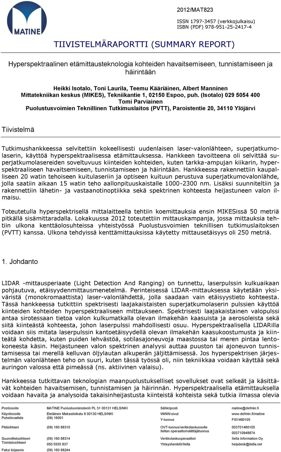 (Isotalo) 029 5054 400 Tomi Parviainen Puolustusvoimien Teknillinen Tutkimuslaitos (PVTT), Paroistentie 20, 34110 Ylöjärvi Tiivistelmä Tutkimushankkeessa selvitettiin kokeellisesti uudenlaisen
