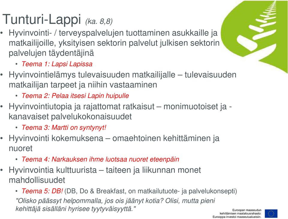 tulevaisuuden matkailijalle tulevaisuuden matkailijan tarpeet ja niihin vastaaminen Teema 2: Pelaa itsesi Lapin huipulle Hyvinvointiutopia ja rajattomat ratkaisut monimuotoiset ja - kanavaiset