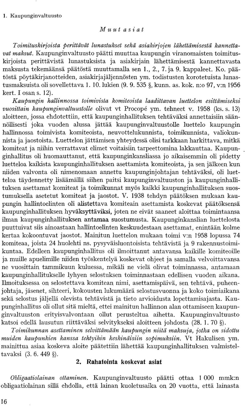 , 7. ja 9. kappaleet. Ko. päätöstä pöytäkirjanotteiden, asiakirjajäljennösten ym. todistusten korotetuista lunastusmaksuista oli sovellettava 1.10. lukien (9. 9. 535, kunn. as. kok.