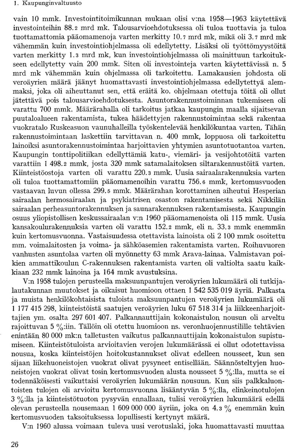 Lisäksi oh työttömyystöitä varten merkitty 1.3 mrd mk, kun investointiohjelmassa oli mainittuun tarkoitukseen edellytetty vain 200 mmk. Siten oli investointeja varten käytettävissä n.