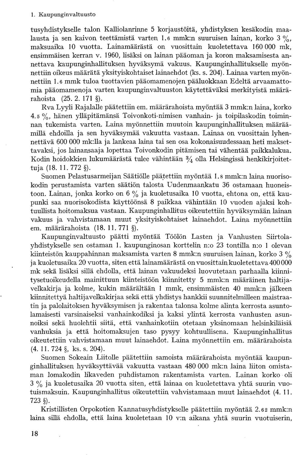 Kaupunginhallitukselle myönnettiin oikeus määrätä yksityiskohtaiset lainaehdot (ks. s. 204). Lainaa varten myönnettiin 1.