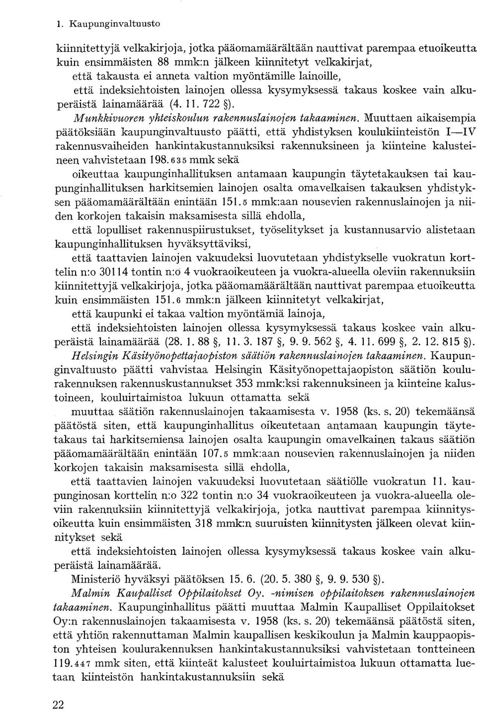 Muuttaen aikaisempia päätöksiään kaupunginvaltuusto päätti, että yhdistyksen koulukiinteistön I IV rakennusvaiheiden hankintakustannuksiksi rakennuksineen ja kiinteine kalusteineen vahvistetaan 198.