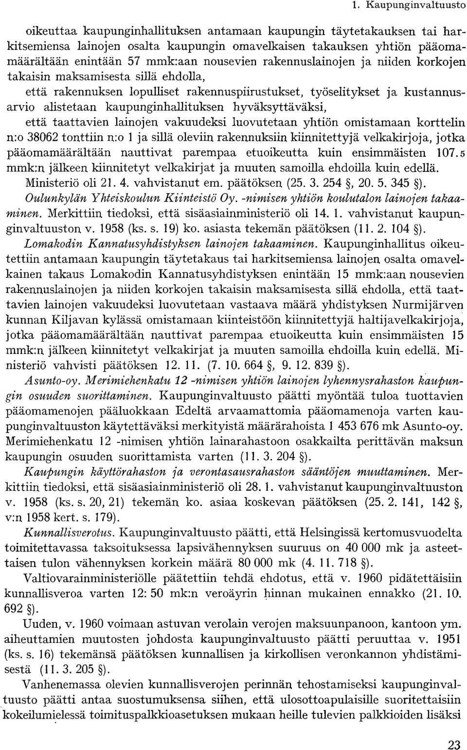 hyväksyttäväksi, että taattavien lainojen vakuudeksi luovutetaan yhtiön omistamaan korttelin n:o 38062 tonttiin n:o 1 ja sillä oleviin rakennuksiin kiinnitettyjä velkakirjoja, jotka pääomamäärältään