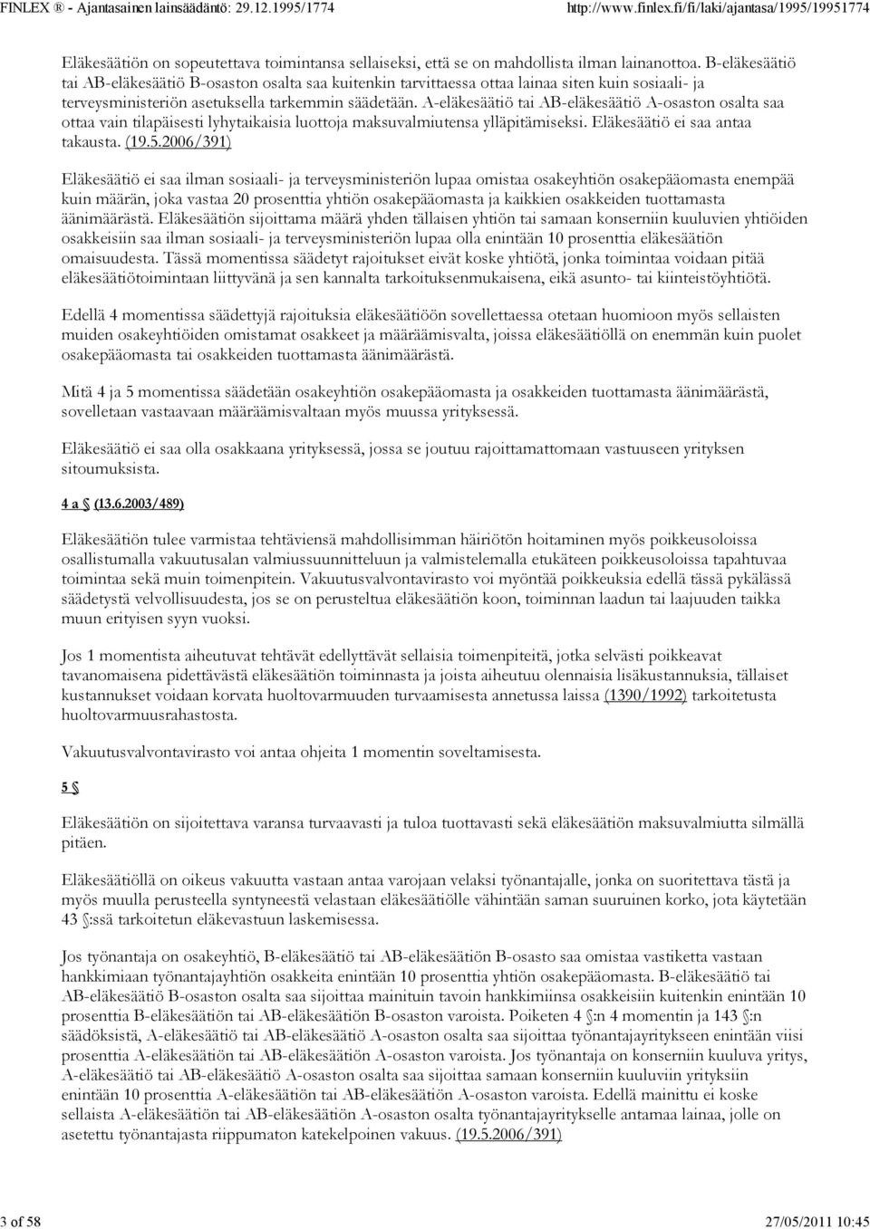 A-eläkesäätiö tai AB-eläkesäätiö A-osaston osalta saa ottaa vain tilapäisesti lyhytaikaisia luottoja maksuvalmiutensa ylläpitämiseksi. Eläkesäätiö ei saa antaa takausta. (19.5.