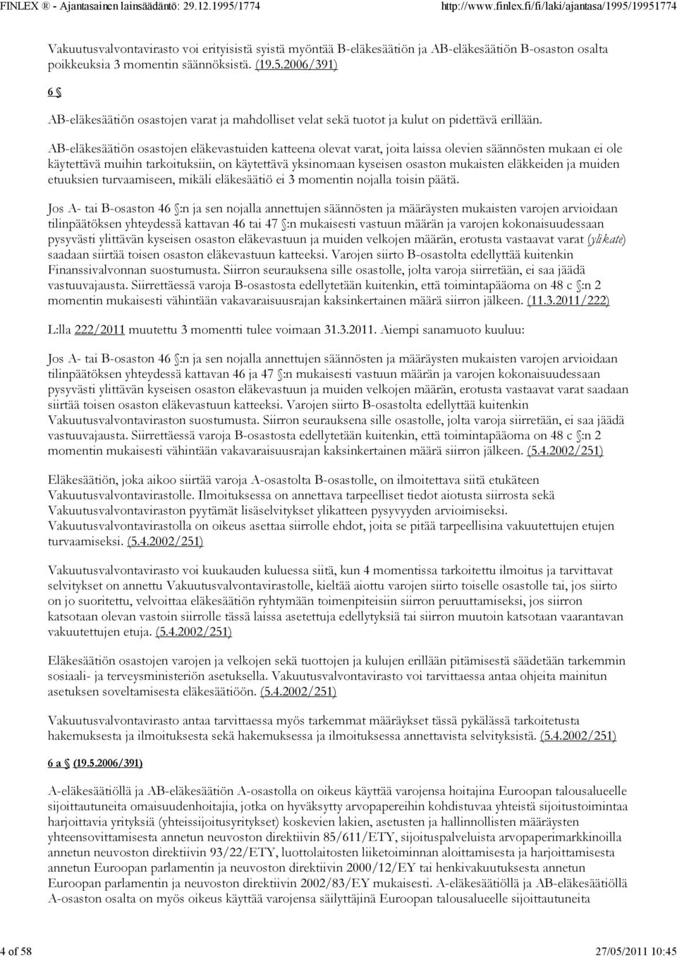 eläkkeiden ja muiden etuuksien turvaamiseen, mikäli eläkesäätiö ei 3 momentin nojalla toisin päätä.