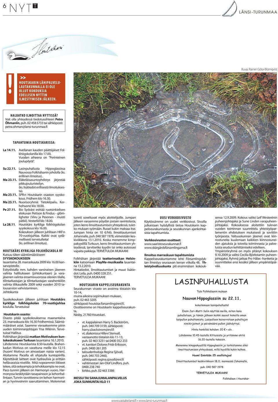 Avellanan kauden päättäjäiset Folkhögskolanilla klo 17.00. Vuoden aiheena on Perinteinen joulupöytä. Su 22.11. Lasinpuhallusta Hippoglassissa Nauvossa Folkhälsanin johdolla (ks. erillinen ilmoitus).