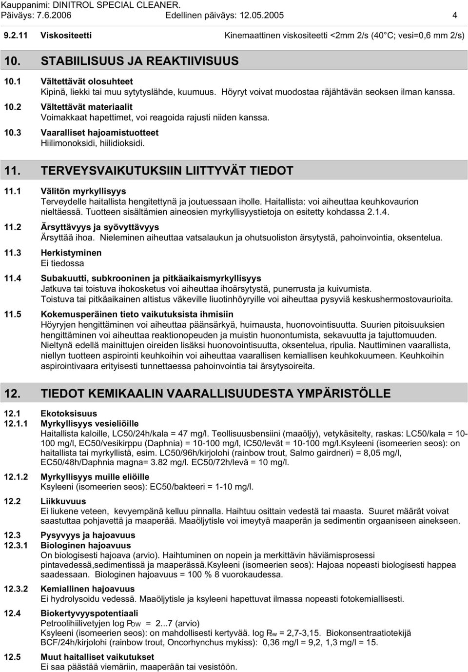 2 Vältettävät materiaalit Voimakkaat hapettimet, voi reagoida rajusti niiden kanssa. 10.3 Vaaralliset hajoamistuotteet Hiilimonoksidi, hiilidioksidi. 11. TERVEYSVAIKUTUKSIIN LIITTYVÄT TIEDOT 11.