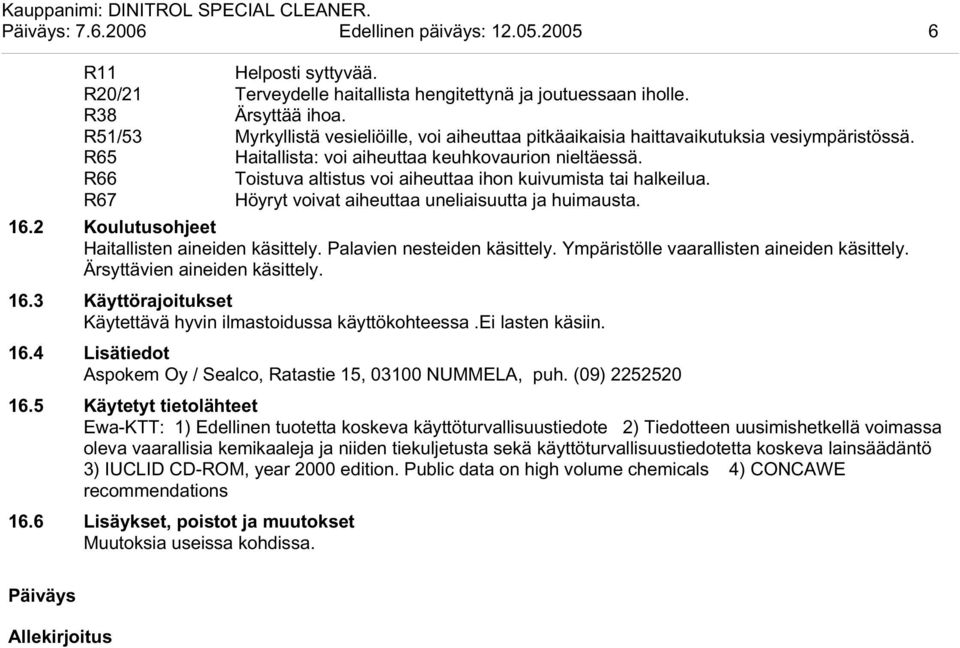 R66 Toistuva altistus voi aiheuttaa ihon kuivumista tai halkeilua. R67 Höyryt voivat aiheuttaa uneliaisuutta ja huimausta. 16.2 Koulutusohjeet Haitallisten aineiden käsittely.