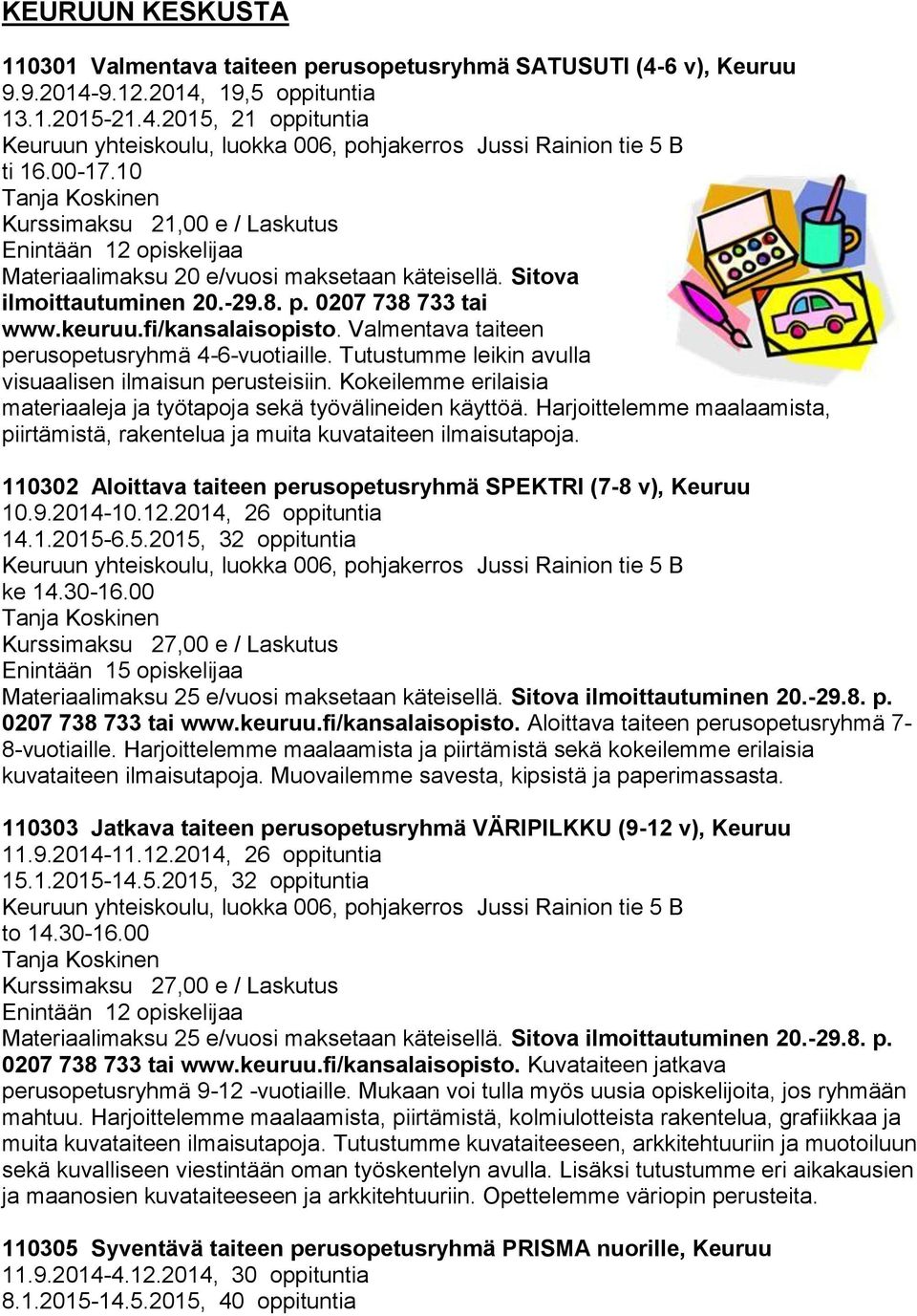 Valmentava taiteen perusopetusryhmä 4-6-vuotiaille. Tutustumme leikin avulla visuaalisen ilmaisun perusteisiin. Kokeilemme erilaisia materiaaleja ja työtapoja sekä työvälineiden käyttöä.