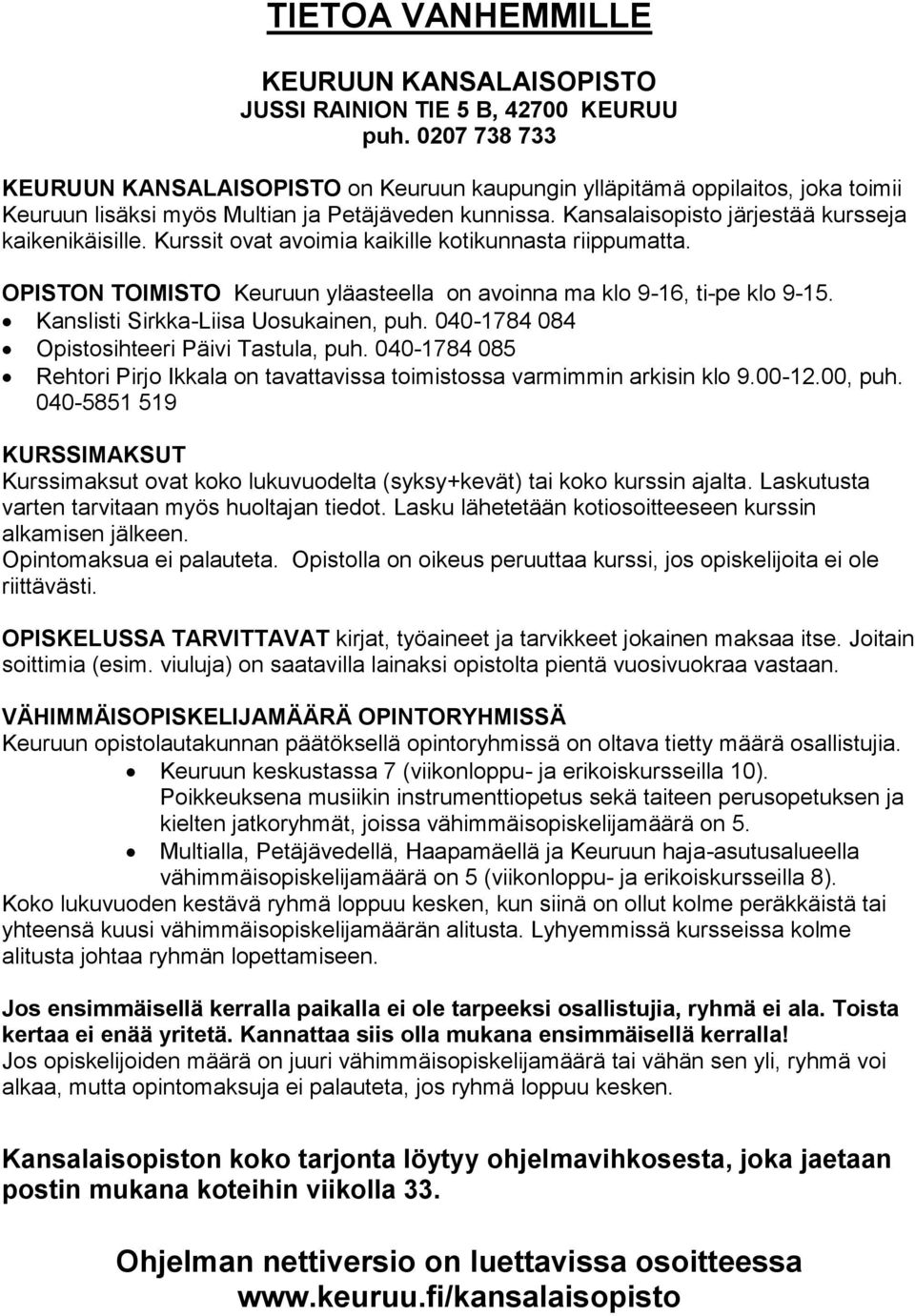 Kurssit ovat avoimia kaikille kotikunnasta riippumatta. OPISTON TOIMISTO Keuruun yläasteella on avoinna ma klo 9-16, ti-pe klo 9-15. Kanslisti Sirkka-Liisa Uosukainen, puh.