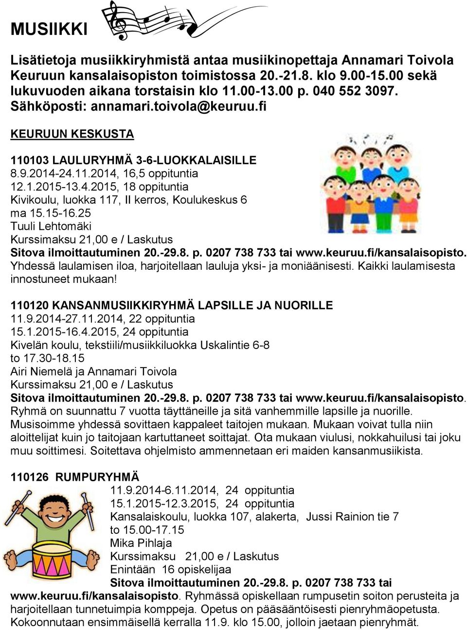 15-16.25 Tuuli Lehtomäki Yhdessä laulamisen iloa, harjoitellaan lauluja yksi- ja moniäänisesti. Kaikki laulamisesta innostuneet mukaan! 110120 KANSANMUSIIKKIRYHMÄ LAPSILLE JA NUORILLE 11.9.2014-27.11.2014, 22 oppituntia 15.