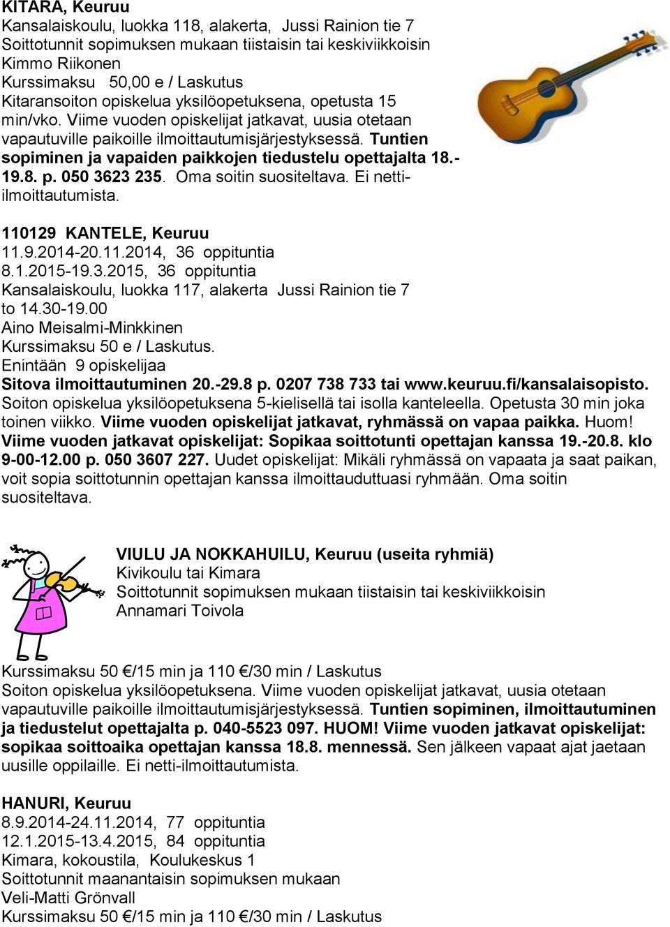 Tuntien sopiminen ja vapaiden paikkojen tiedustelu opettajalta 18.- 19.8. p. 050 3623 235. Oma soitin suositeltava. Ei nettiilmoittautumista. 110129 KANTELE, Keuruu 11.9.2014-20.11.2014, 36 oppituntia 8.