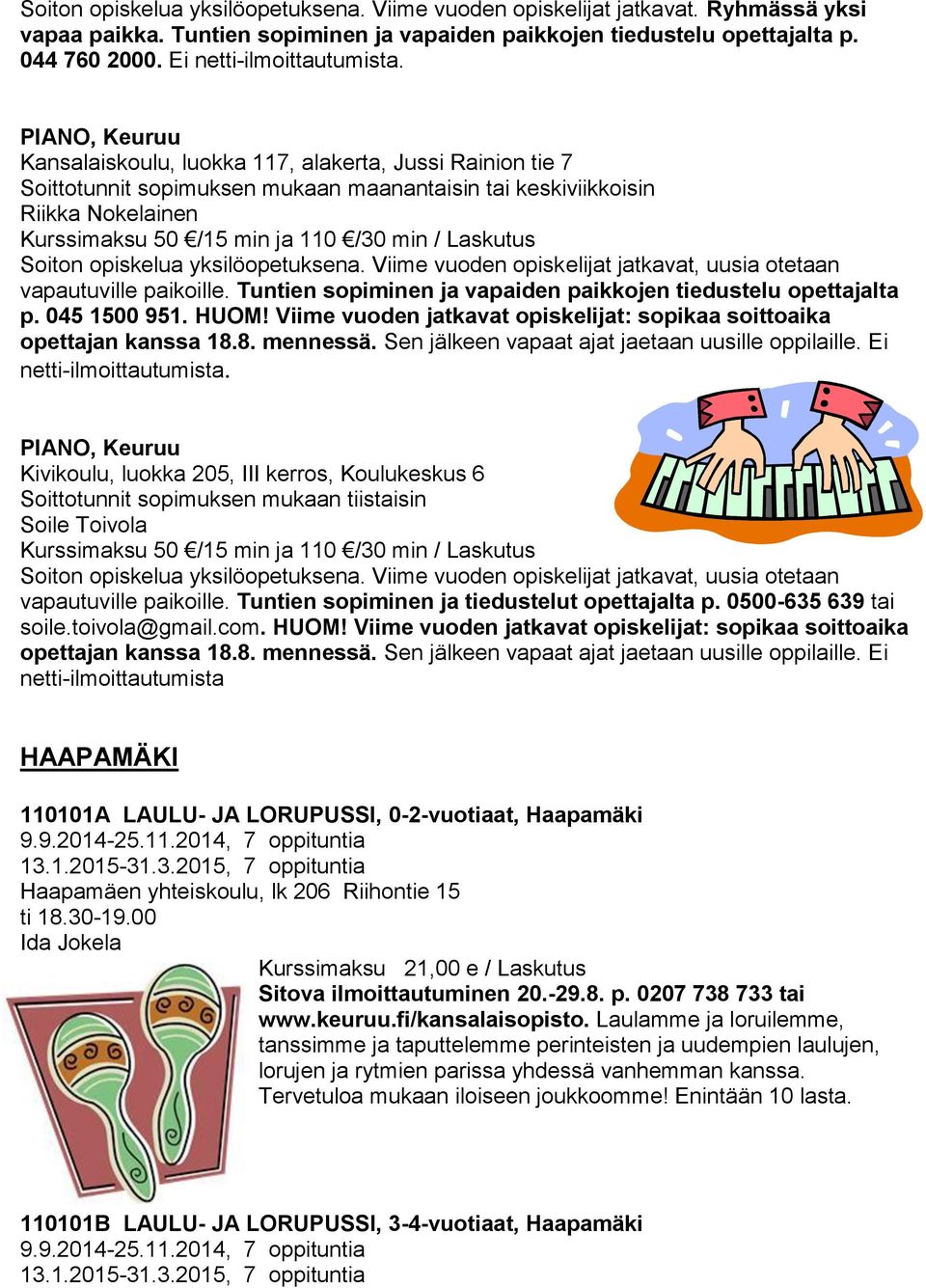 PIANO, Keuruu Kansalaiskoulu, luokka 117, alakerta, Jussi Rainion tie 7 Soittotunnit sopimuksen mukaan maanantaisin tai keskiviikkoisin Riikka Nokelainen Kurssimaksu 50 /15 min ja 110 /30 min /