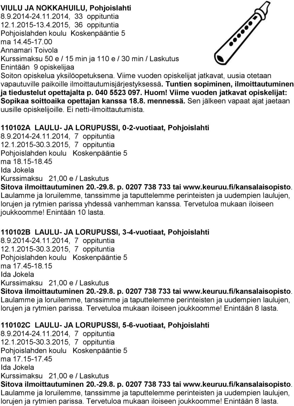 Viime vuoden opiskelijat jatkavat, uusia otetaan vapautuville paikoille ilmoittautumisjärjestyksessä. Tuntien sopiminen, ilmoittautuminen ja tiedustelut opettajalta p. 040 5523 097. Huom!