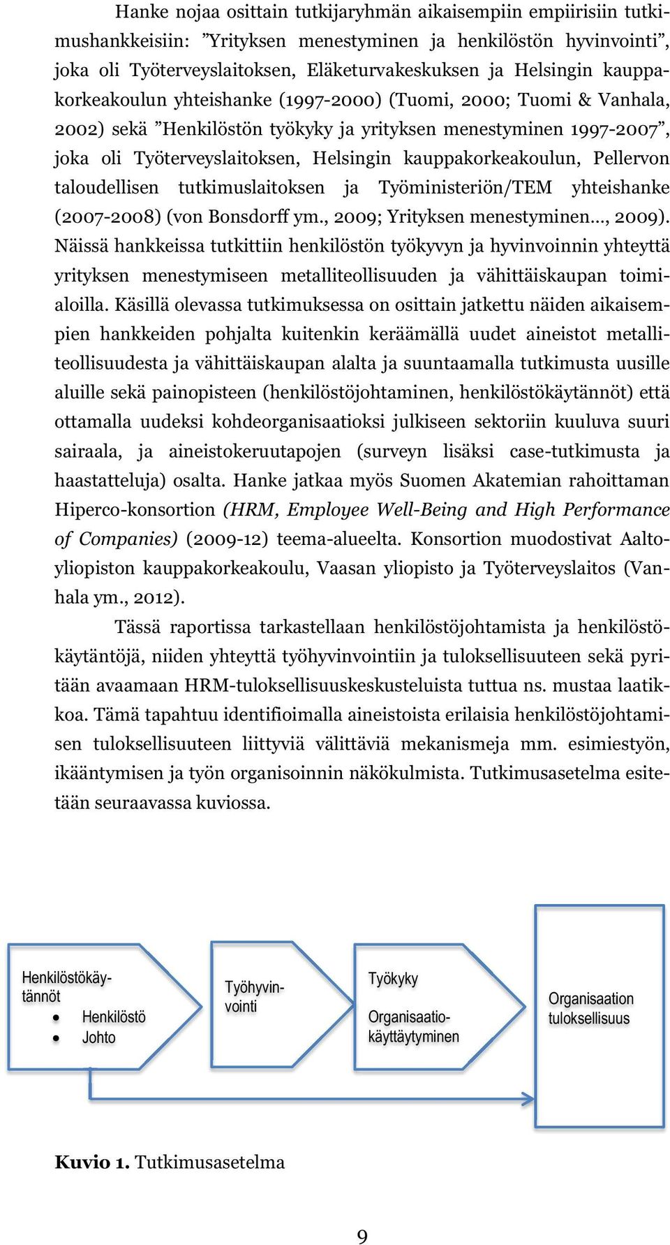 kauppakorkeakoulun, Pellervon taloudellisen tutkimuslaitoksen ja Työministeriön/TEM yhteishanke (2007-2008) (von Bonsdorff ym., 2009; Yrityksen menestyminen, 2009).