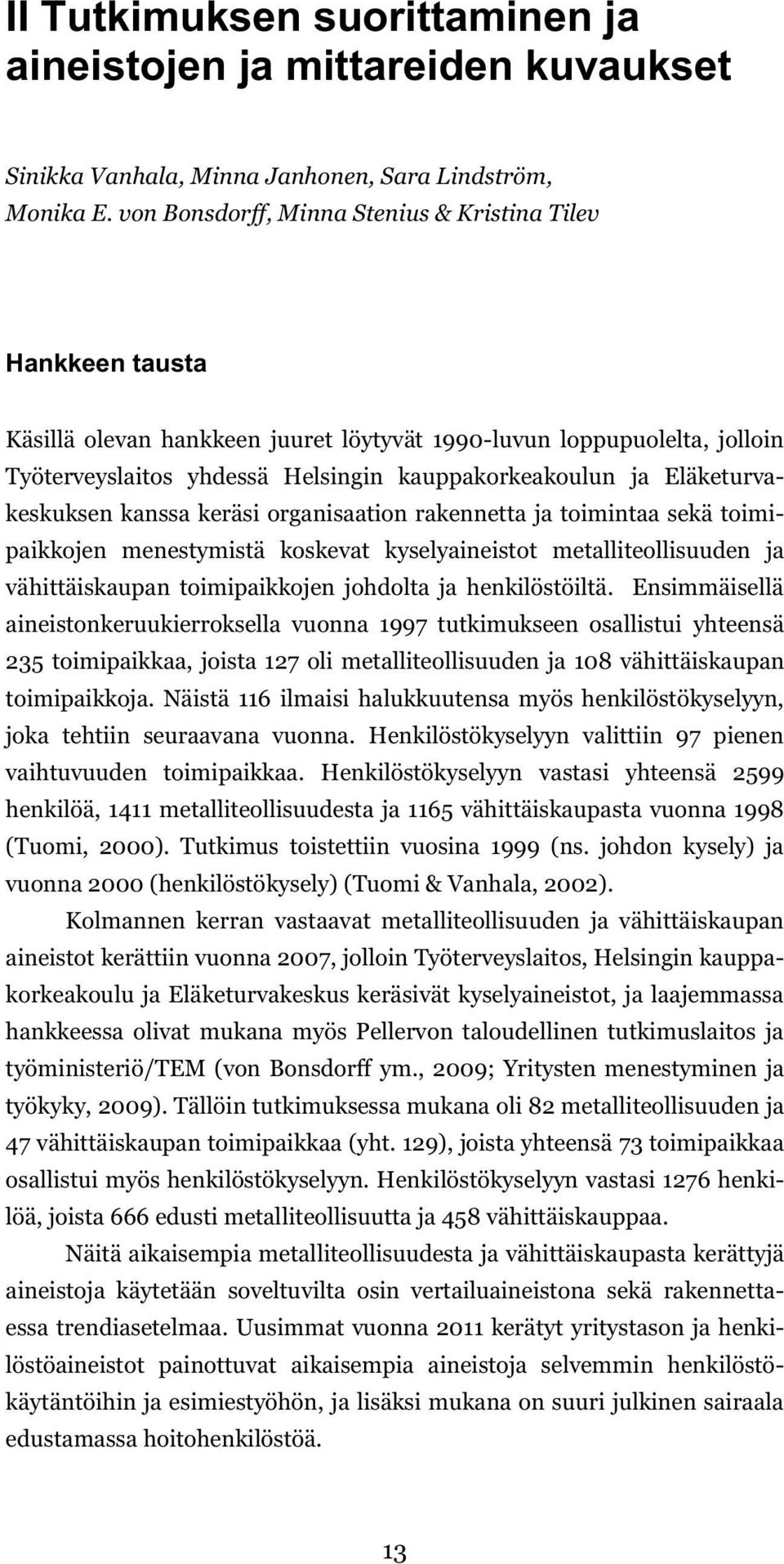 Eläketurvakeskuksen kanssa keräsi organisaation rakennetta ja toimintaa sekä toimipaikkojen menestymistä koskevat kyselyaineistot metalliteollisuuden ja vähittäiskaupan toimipaikkojen johdolta ja